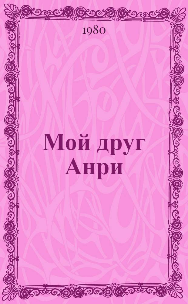 Мой друг Анри : Рассказы латыш. писателей : Для сред. шк. возраста