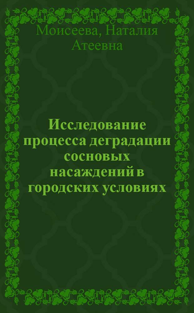 Исследование процесса деградации сосновых насаждений в городских условиях : Автореф. дис. на соиск. учен. степ. канд. с.-х. наук : (06.03.03)