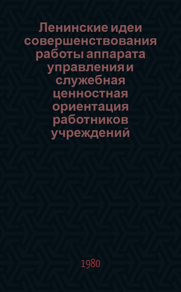 Ленинские идеи совершенствования работы аппарата управления и служебная ценностная ориентация работников учреждений