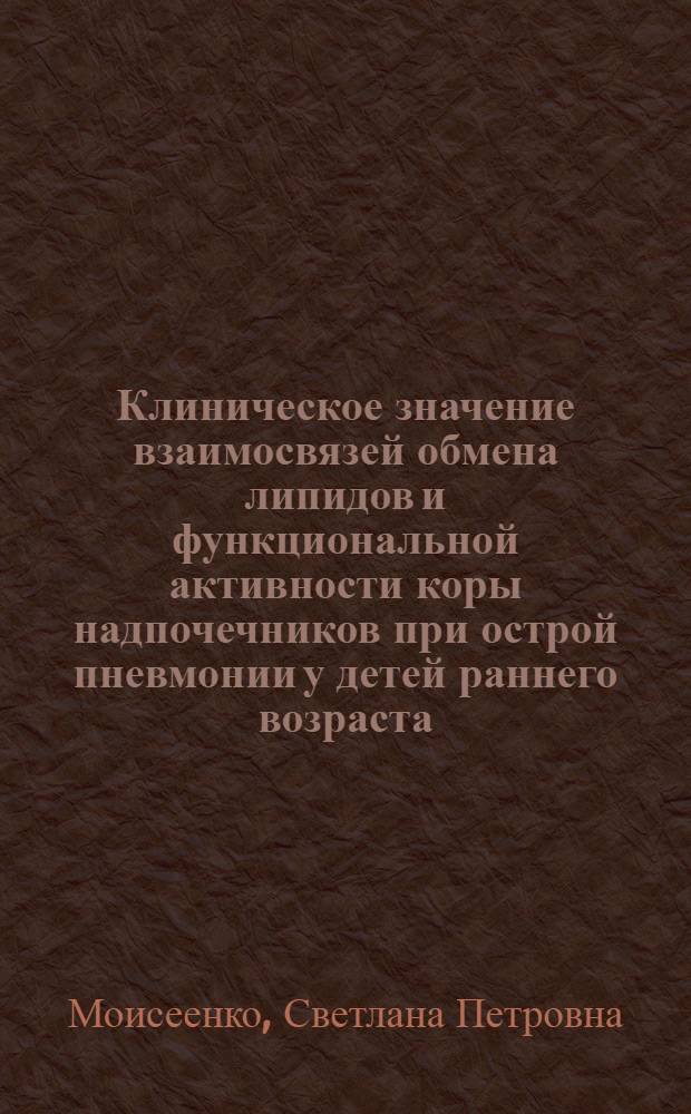 Клиническое значение взаимосвязей обмена липидов и функциональной активности коры надпочечников при острой пневмонии у детей раннего возраста : Автореф. дис. на соиск. учен. степ. канд. мед. наук : (14.00.09)