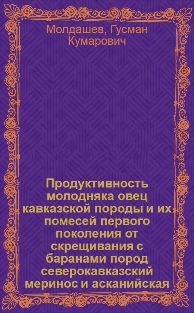 Продуктивность молодняка овец кавказской породы и их помесей первого поколения от скрещивания с баранами пород северокавказский меринос и асканийская : Автореф. дис. на соиск. учен. степ. канд. с.-х. наук : (06.02.04)