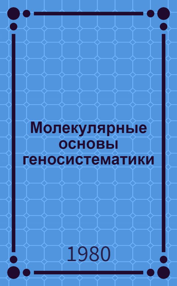 Молекулярные основы геносистематики : Сб. статей