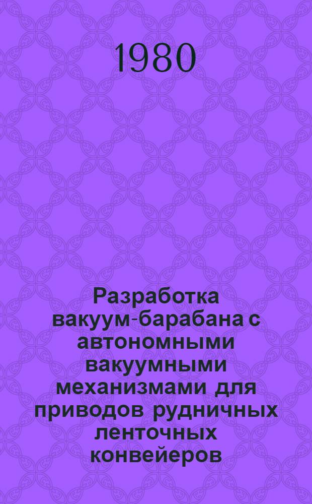 Разработка вакуум-барабана с автономными вакуумными механизмами для приводов рудничных ленточных конвейеров : Автореф. дис. на соиск. учен. степ. канд. техн. наук : (05.05.06)