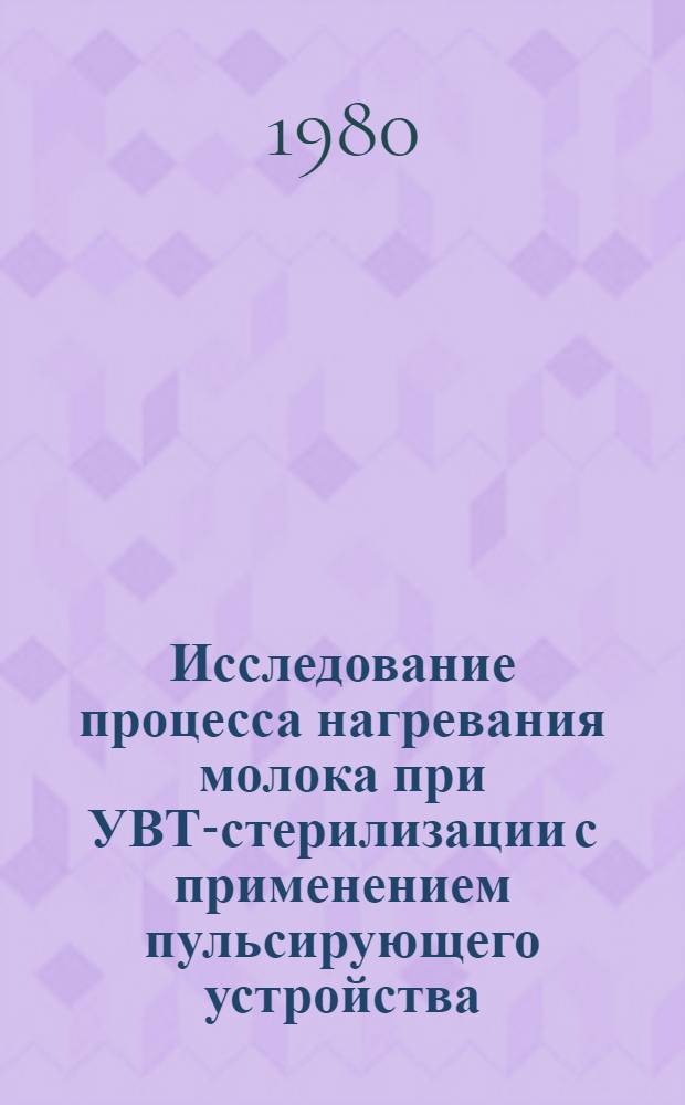 Исследование процесса нагревания молока при УВТ-стерилизации с применением пульсирующего устройства, с целью интенсификации процесса : Автореф. дис. на соиск. учен. степ. канд. техн. наук : (05.02.14)