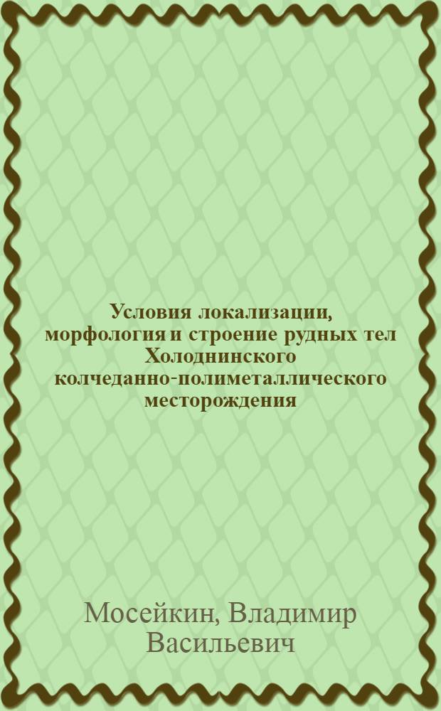 Условия локализации, морфология и строение рудных тел Холоднинского колчеданно-полиметаллического месторождения : На примере Центр. участка : Автореф. дис. на соиск. учен. степ. к. г.-м. н