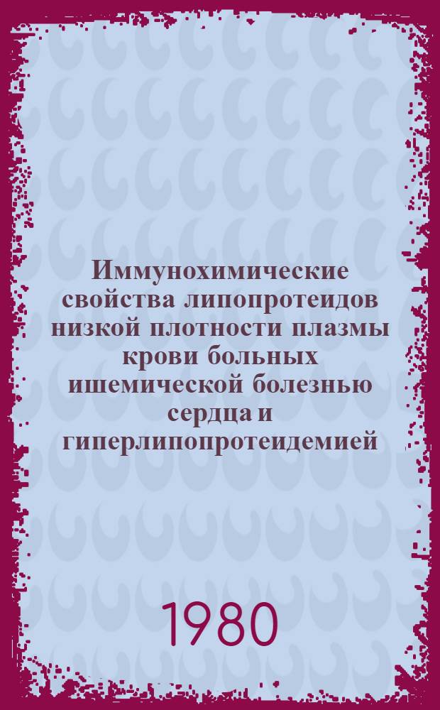 Иммунохимические свойства липопротеидов низкой плотности плазмы крови больных ишемической болезнью сердца и гиперлипопротеидемией : Автореф. дис. на соиск. учен. степ. канд. биол. наук : (03.00.04)
