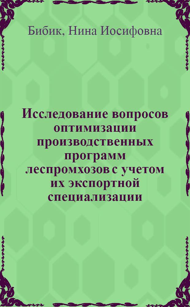 Исследование вопросов оптимизации производственных программ леспромхозов с учетом их экспортной специализации : (На прим. предприятий Хабар. края) : Автореф. дис. на соиск. учен. степ. канд. экон. наук : (08.00.05)