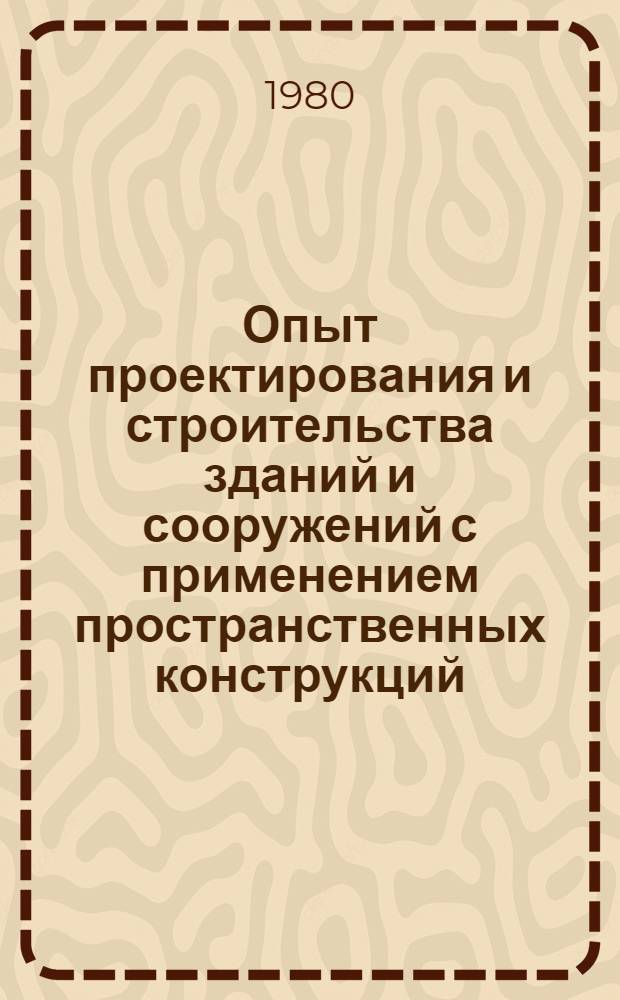 Опыт проектирования и строительства зданий и сооружений с применением пространственных конструкций : (Тез. докл.)