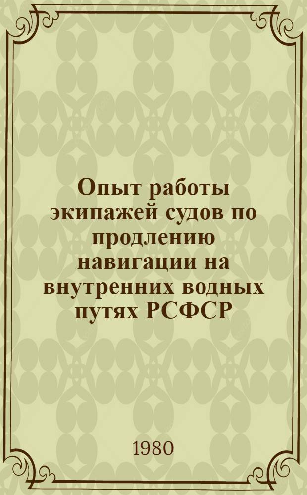Опыт работы экипажей судов по продлению навигации на внутренних водных путях РСФСР : По материалам респ. семинара "О результатах науч. исслед., проводимых ин-тами вод. трансп. по продлению навигации на внутр. вод. путях РСФСР". Дек. 1979 г. в г. Куйбышеве