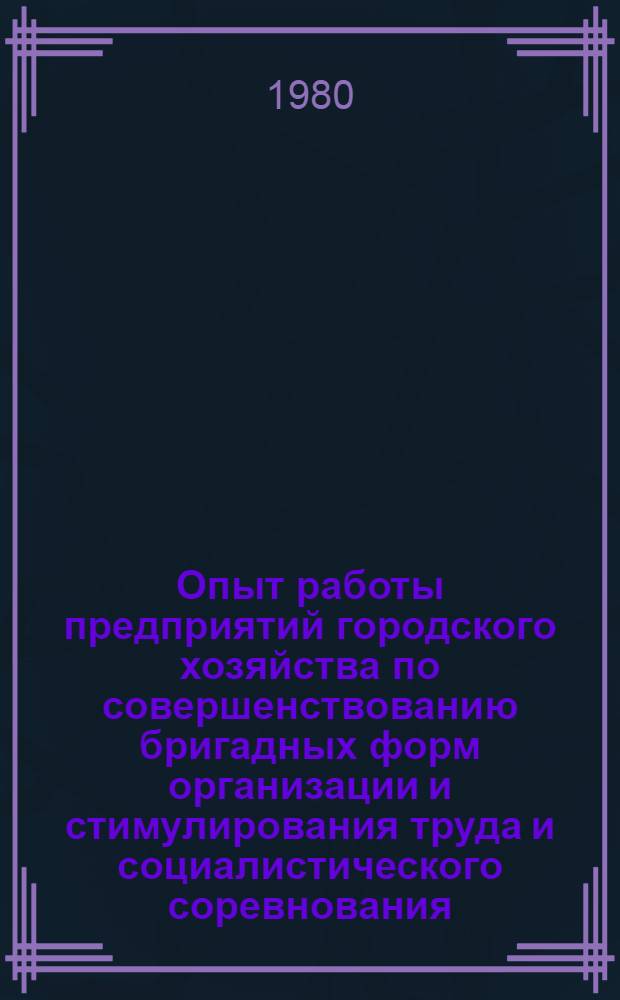 Опыт работы предприятий городского хозяйства по совершенствованию бригадных форм организации и стимулирования труда и социалистического соревнования : Материалы краткосроч. семинара, 10-11 июля