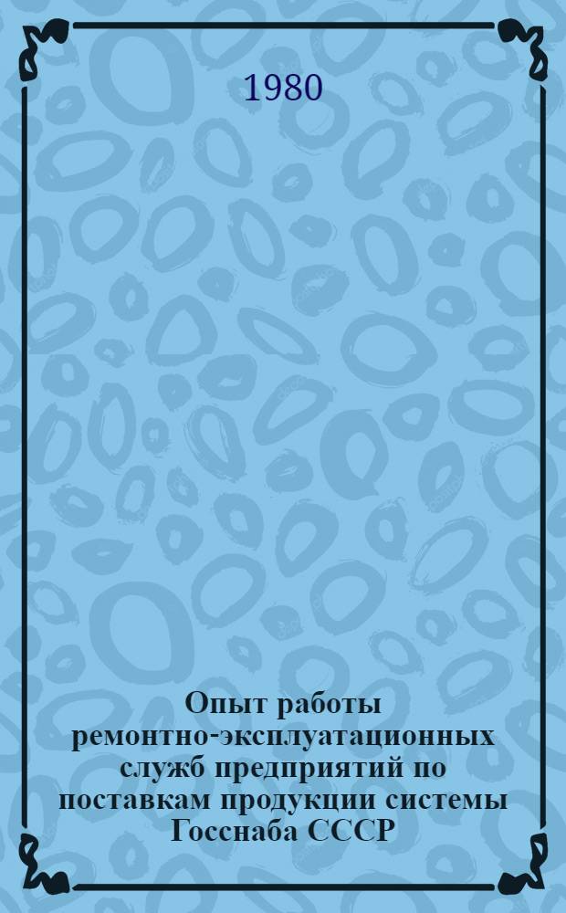 Опыт работы ремонтно-эксплуатационных служб предприятий по поставкам продукции системы Госснаба СССР
