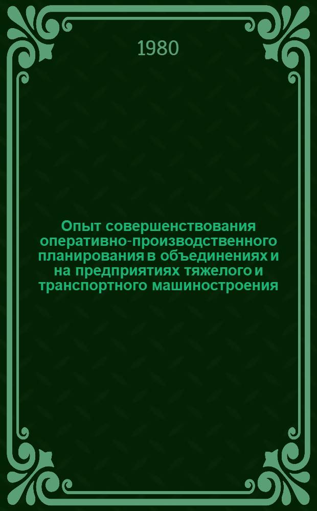 Опыт совершенствования оперативно-производственного планирования в объединениях и на предприятиях тяжелого и транспортного машиностроения : Обзор