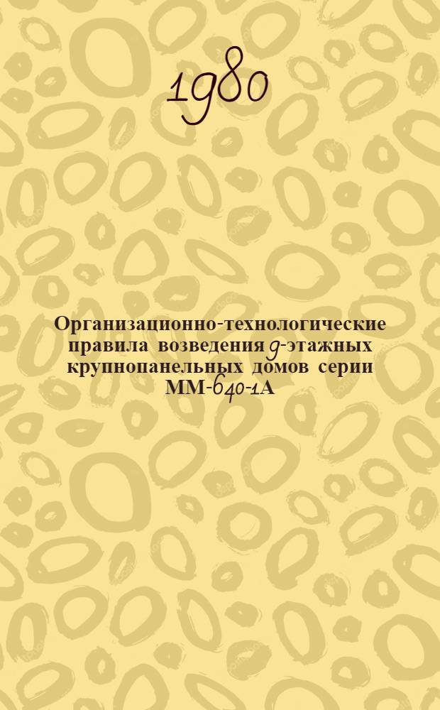 Организационно-технологические правила возведения 9-этажных крупнопанельных домов серии ММ-640-1А/77 для одиноких и малосемейных