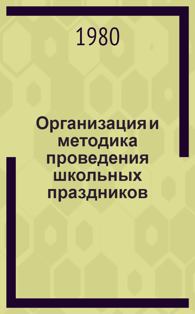 Организация и методика проведения школьных праздников : (Метод. рекомендации)