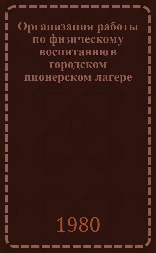 Организация работы по физическому воспитанию в городском пионерском лагере : Метод. рекомендации