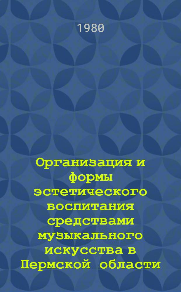 Организация и формы эстетического воспитания средствами музыкального искусства в Пермской области : (Метод. рекомендации)