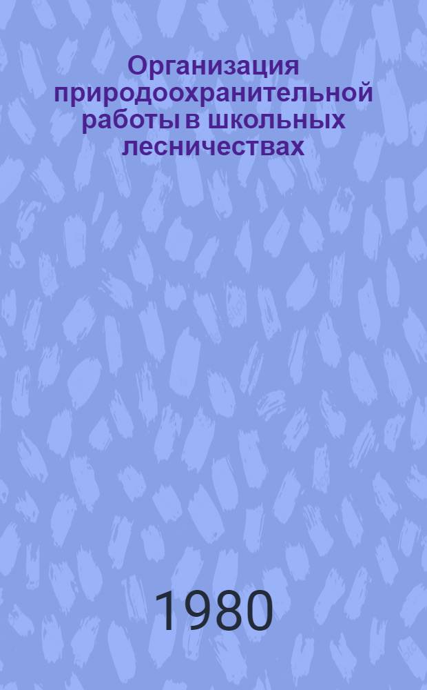Организация природоохранительной работы в школьных лесничествах : Сборник