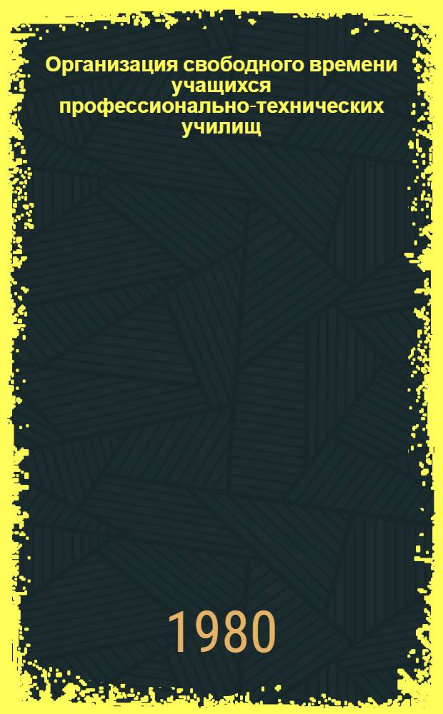 Организация свободного времени учащихся профессионально-технических училищ : Метод. рекомендации