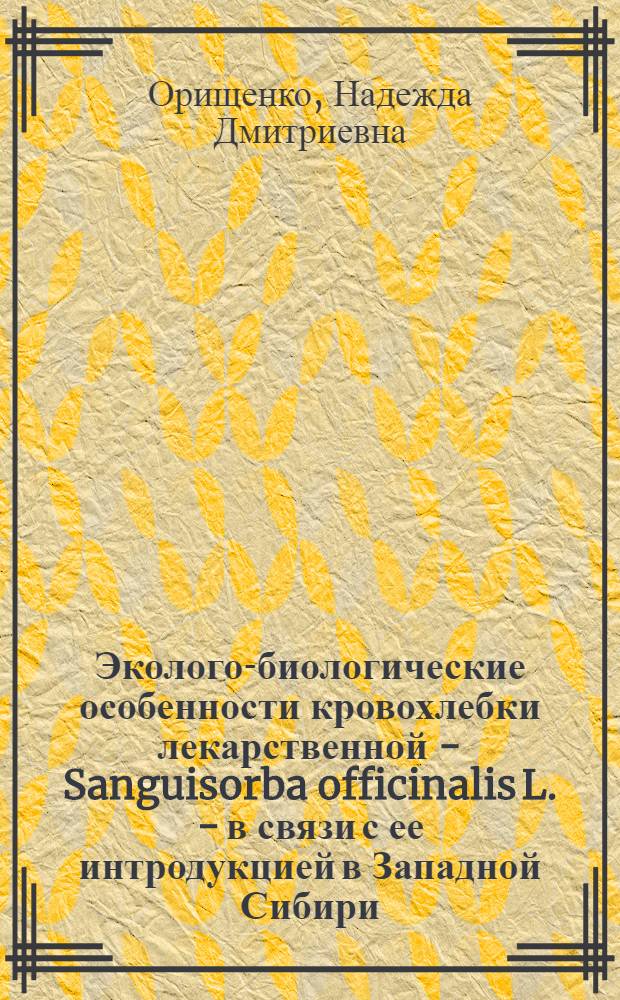 Эколого-биологические особенности кровохлебки лекарственной - Sanguisorba officinalis L. - в связи с ее интродукцией в Западной Сибири : Автореф. дис. на соиск. учен. степ. канд. биол. наук : (03.00.05)