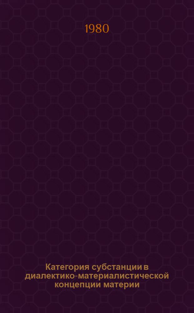 Категория субстанции в диалектико-материалистической концепции материи : Автореф. дис. на соиск. учен. степ. канд. филос. наук : (09.00.01)