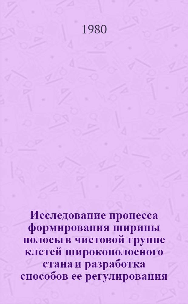 Исследование процесса формирования ширины полосы в чистовой группе клетей широкополосного стана и разработка способов ее регулирования : Автореф. дис. на соиск. учен. степ. канд. техн. наук : (05.16.05)