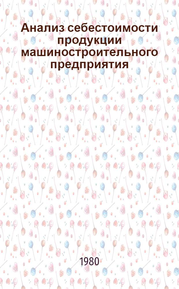 Анализ себестоимости продукции машиностроительного предприятия : Учеб. пособие для слушателей спецфак. "Орг. упр. пр-вом"