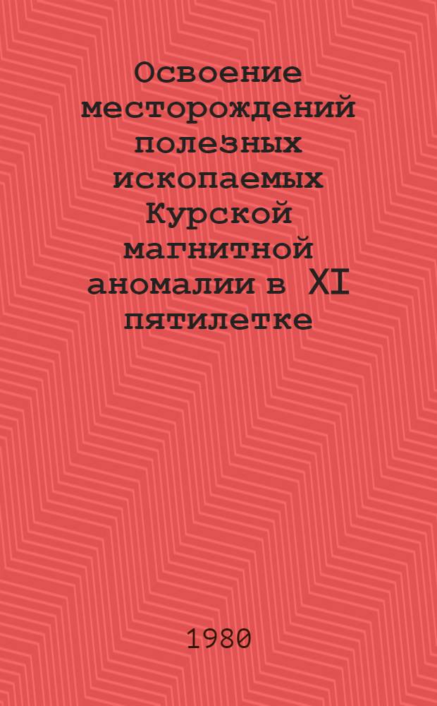 Освоение месторождений полезных ископаемых Курской магнитной аномалии в XI пятилетке : (Тез. докл. к предстоящей обл. науч.-техн. конф.)