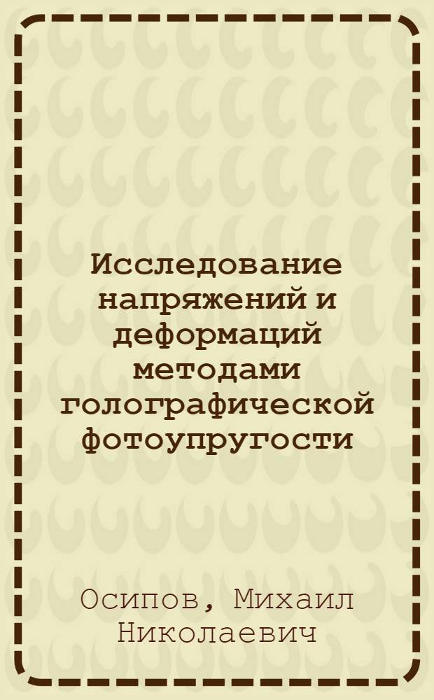 Исследование напряжений и деформаций методами голографической фотоупругости : Автореф. дис. на соиск. учен. степ. канд. физ.-мат. наук : (01.02.04)