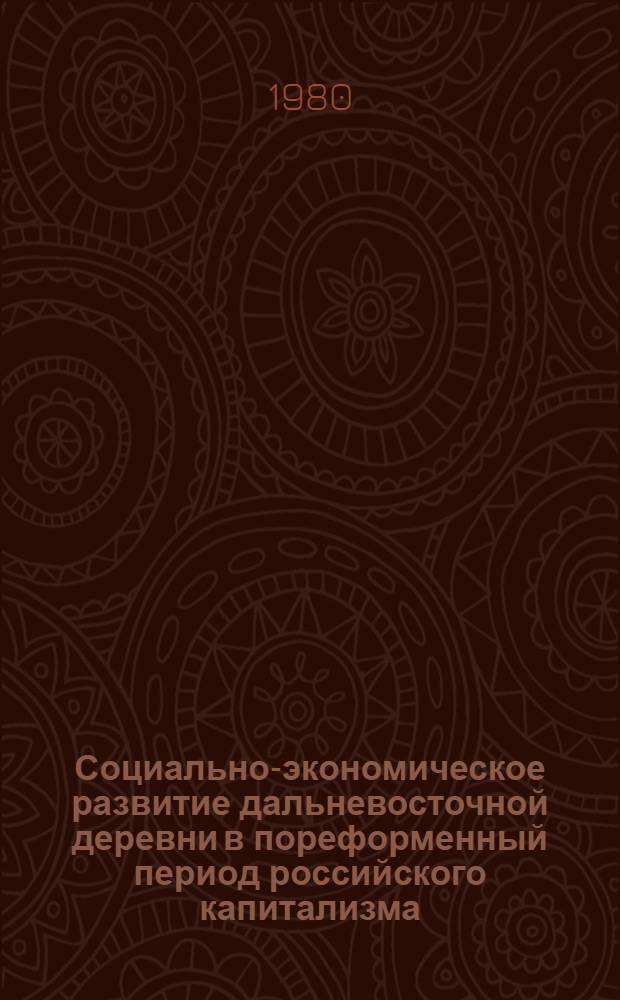 Социально-экономическое развитие дальневосточной деревни в пореформенный период российского капитализма (1861-1900 гг.) : Автореф. дис. на соиск. учен. степ. канд. ист. наук : (07.00.02)
