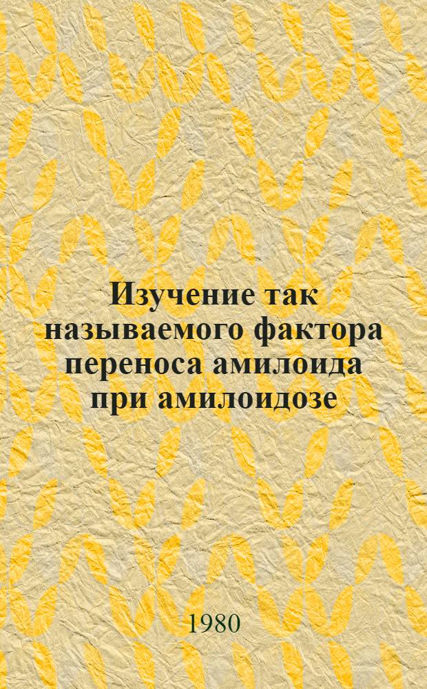 Изучение так называемого фактора переноса амилоида при амилоидозе : Автореф. дис. на соиск. учен. степ. канд. мед. наук : (14.00.05; 14.00.36)