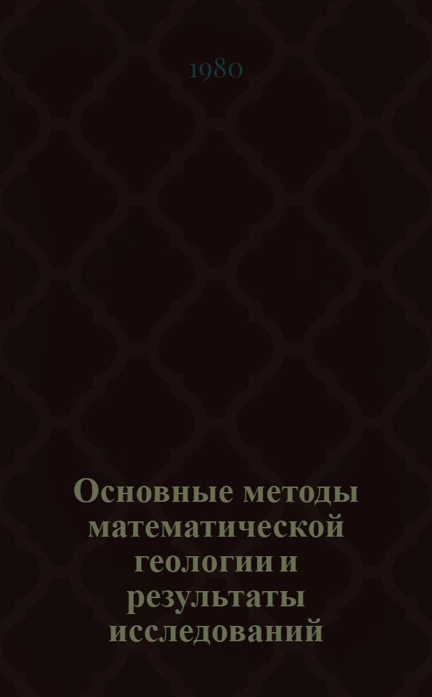 Основные методы математической геологии и результаты исследований : (Сб. науч. тр.)