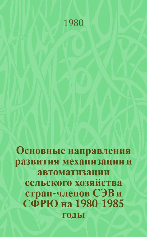 Основные направления развития механизации и автоматизации сельского хозяйства стран-членов СЭВ и СФРЮ на 1980-1985 годы