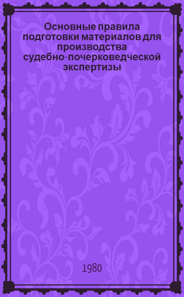 Основные правила подготовки материалов для производства судебно-почерковедческой экспертизы : (Метод. рекомендации для следователей и судей)