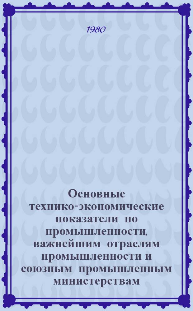 Основные технико-экономические показатели по промышленности, важнейшим отраслям промышленности и союзным промышленным министерствам : Стат. сб. по направлениям исслед. отд. производительности труда