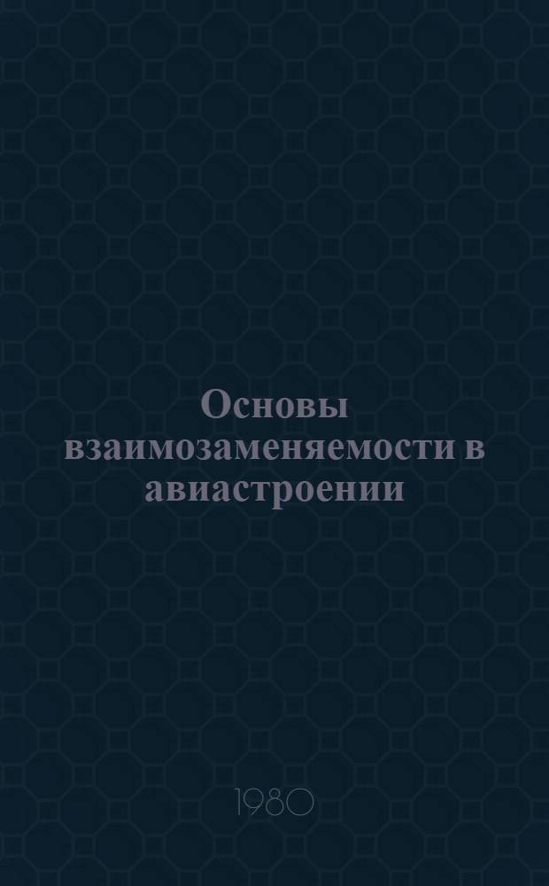 Основы взаимозаменяемости в авиастроении : Учеб. пособие по курсу "Взаимозаменяемость, стандартизация, техн. измерения"