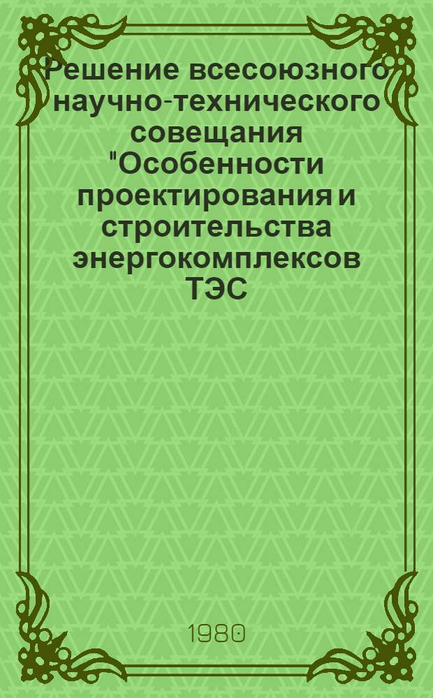 Решение всесоюзного научно-технического совещания "Особенности проектирования и строительства энергокомплексов ТЭС (АЭС) - ГЭС - ГАЭС", г. Харьков, 24-25 июня 1980 г.