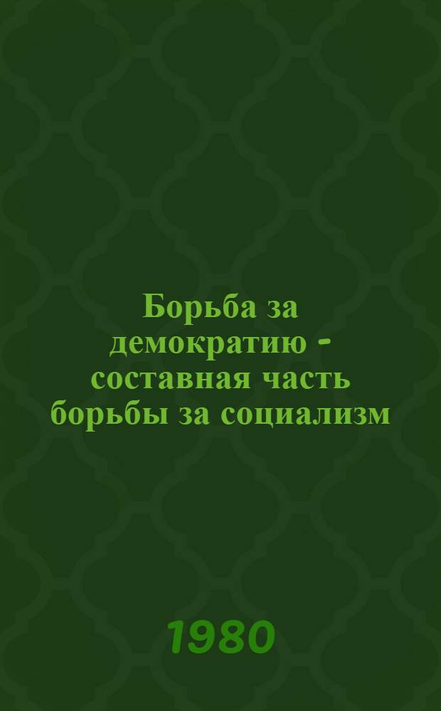Борьба за демократию - составная часть борьбы за социализм : В помощь лектору