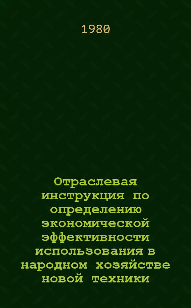 Отраслевая инструкция по определению экономической эффективности использования в народном хозяйстве новой техники, изобретений и рационализаторских предложений дизелестроения : Утв. М-вом тяжелого и трансп. машиностроения СССР 22.05.80