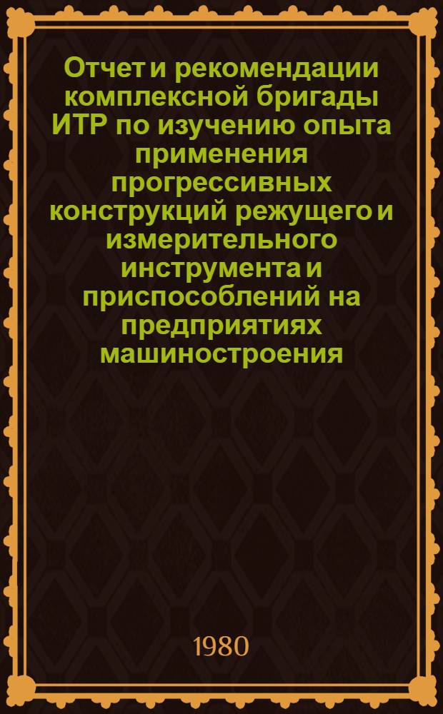 Отчет и рекомендации комплексной бригады ИТР по изучению опыта применения прогрессивных конструкций режущего и измерительного инструмента и приспособлений на предприятиях машиностроения