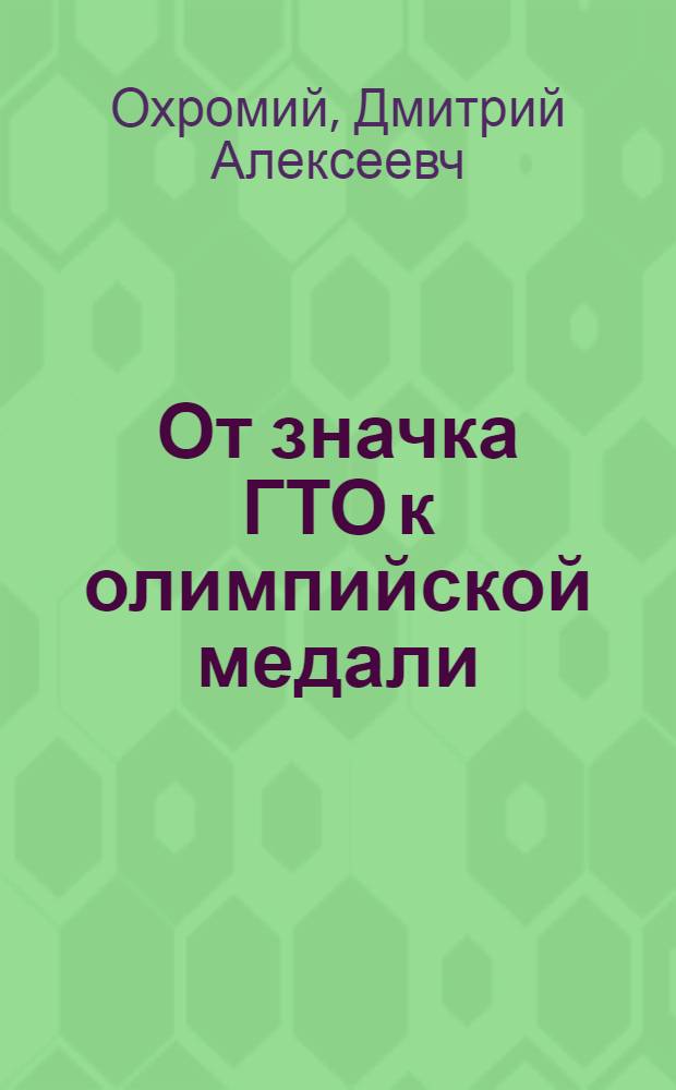 От значка ГТО к олимпийской медали : Об участии комс. орг. в подгот. к Играм XXII Олимпиады : В помощь лектору, пропагандисту, докладчику