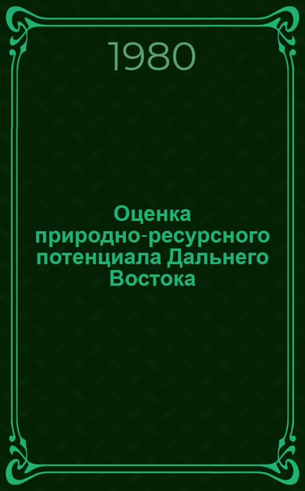 Оценка природно-ресурсного потенциала Дальнего Востока : (Экон.-геогр. подход) : Сб. статей