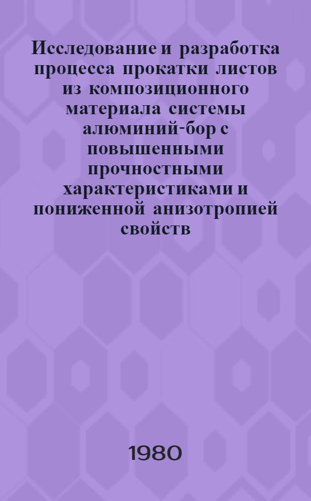 Исследование и разработка процесса прокатки листов из композиционного материала системы алюминий-бор с повышенными прочностными характеристиками и пониженной анизотропией свойств : Автореф. дис. на соиск. учен. степ. к. т. н