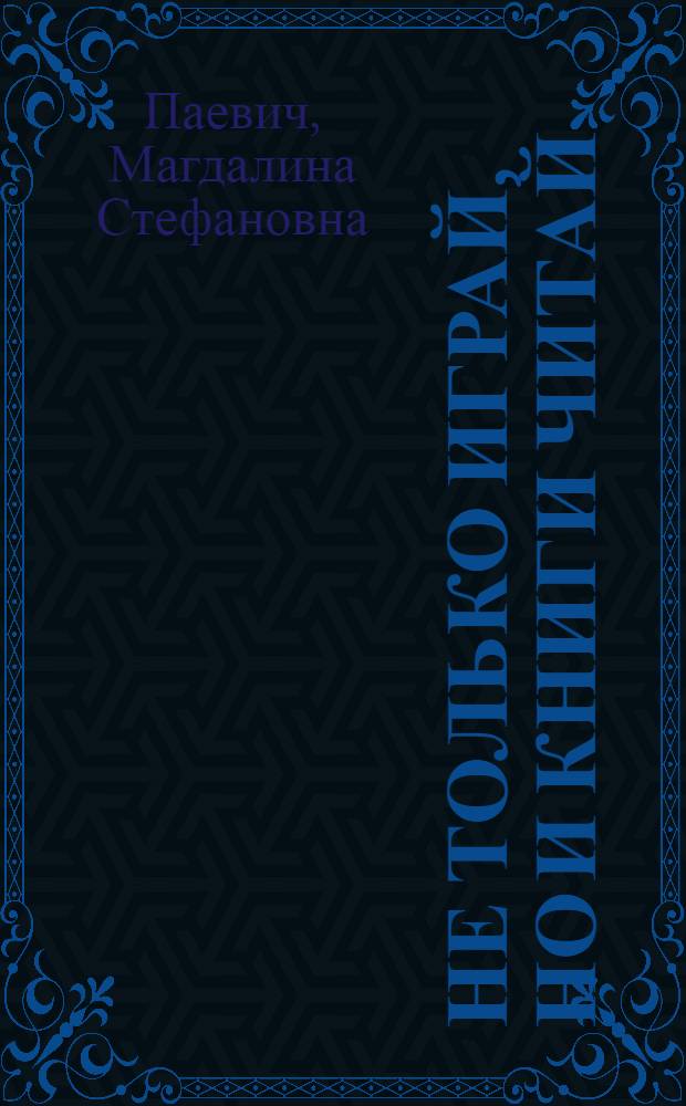 Не только играй, но и книги читай : Кн. для чтения на англ. яз. для учащихся III-IV кл. школ с преподаванием ряда предметов на англ. яз
