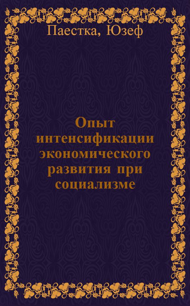 Опыт интенсификации экономического развития при социализме : (Факторы и взаимозависимости) : Пер. с пол. яз.