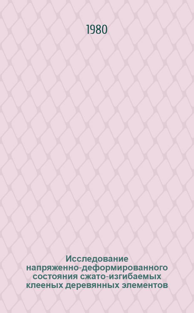 Исследование напряженно-деформированного состояния сжато-изгибаемых клееных деревянных элементов : Автореф. дис. на соиск. учен. степ. к. т. н