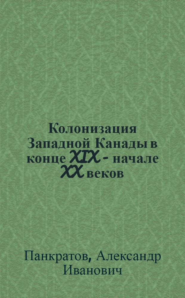 Колонизация Западной Канады в конце XIX - начале XX веков : Автореф. дис. на соиск. учен. степ. к. ист. н