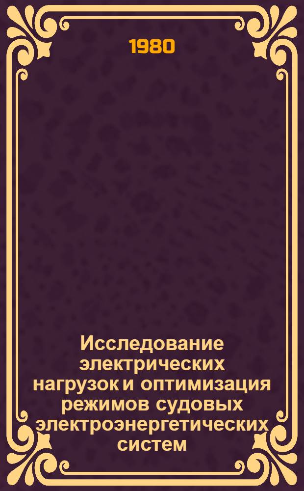 Исследование электрических нагрузок и оптимизация режимов судовых электроэнергетических систем : Автореф. дис. на соиск. учен. степ. д-ра техн. наук : (05.08.05)