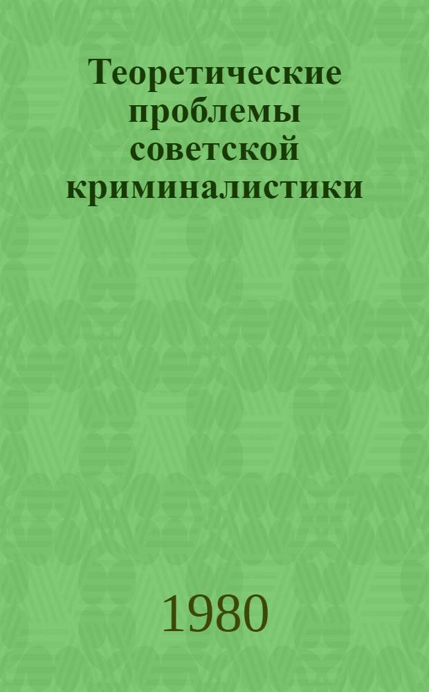 Теоретические проблемы советской криминалистики : Учеб. пособие