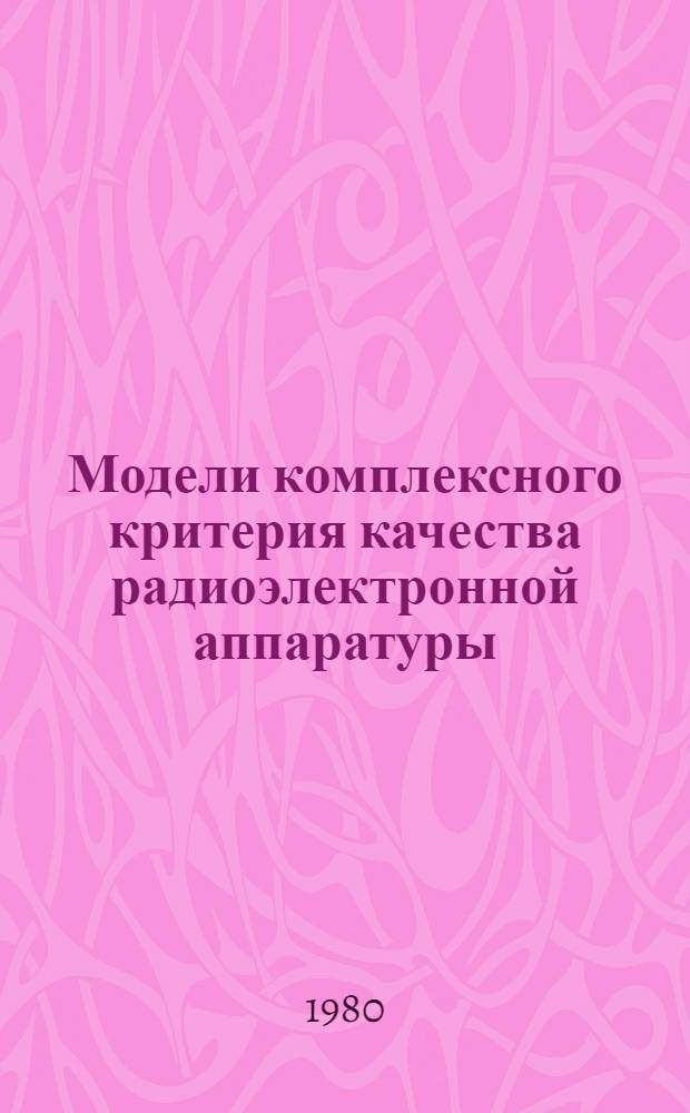 Модели комплексного критерия качества радиоэлектронной аппаратуры : Конспект лекций