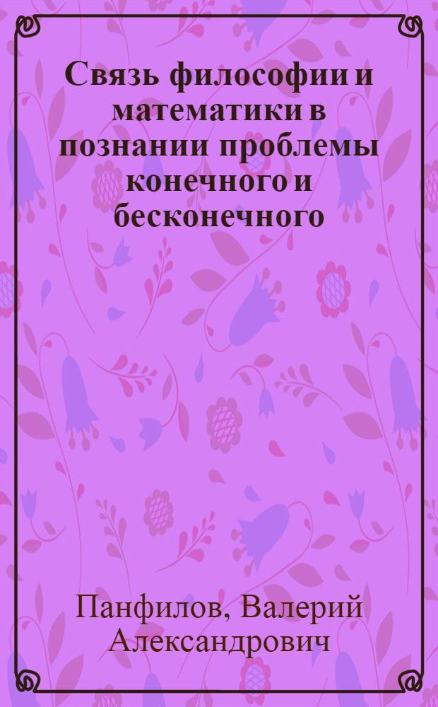 Связь философии и математики в познании проблемы конечного и бесконечного : Автореф. дис. на соиск. учен. степ. канд. филос. наук : (09.00.08)
